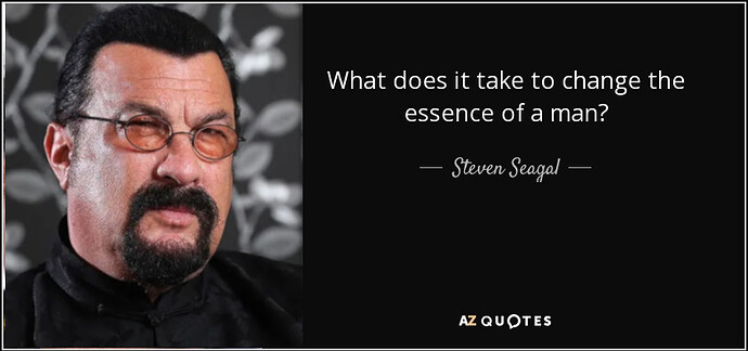 quote-what-does-it-take-to-change-the-essence-of-a-man-steven-seagal-68-50-53.jpg